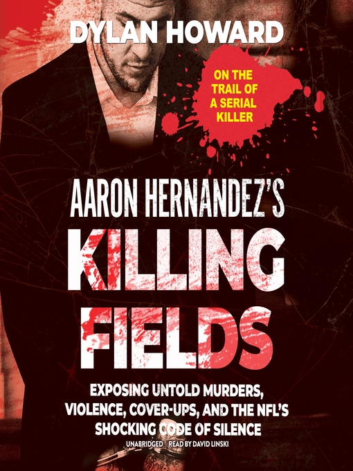 Title details for Aaron Hernandez's Killing Fields by Dylan Howard - Available